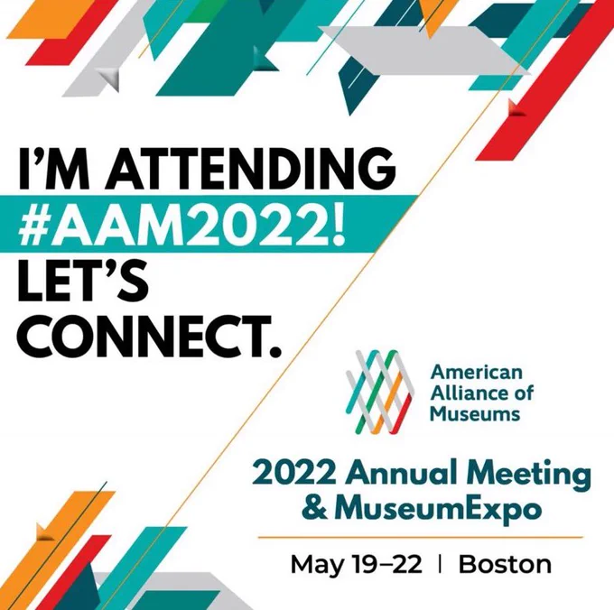 Graphic that reads "I'm Attending #AAM2022! Let's Connect.  American Alliance of Museums 2022 Annual Meeting and Museum Expo May 19-22 Boston