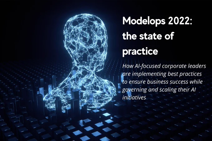 Modelops 2022: the state of practice
How AI-focused corporate leaders are implementing best practices to ensure business success while governing and scaling their AI initiatives