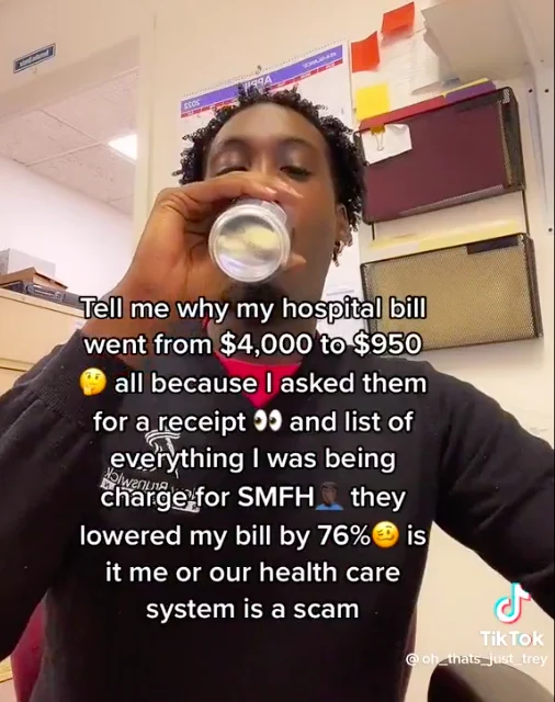 Still from a tik tok of text over a Black man drinking a beverage. The text says "tell me why my hospital bill went from 4,000 dollars to 950, all because I asked them for a receipt and list of everything I was being charge for SMFH. They lowered my bill by 76%, is it me or our health care system is a scam 