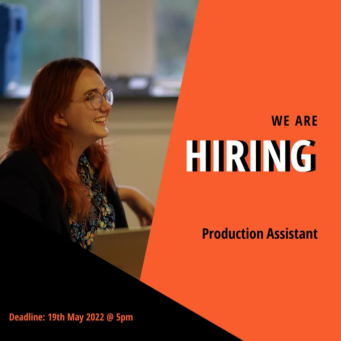 square graphic including a large orange shape with the text “we are hiring, Production Assistant”, alongside a black triangle with the text “deadline: 19th May 2022 @ 5pm”. There is also a photograph of a young adult (Emma) smiling towards the main text.