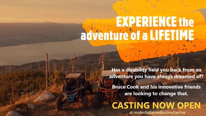 A photo of three ATVs parked on a hill, overlooking a river during sunset. The text reads: Experience the adventure of a lifetime. Has a disability held you back from an adventure you have always dreamed of? Bruce Cook and his innovative friends are looking to change that. Casting now open at renderdigitalmedia.com/casting.