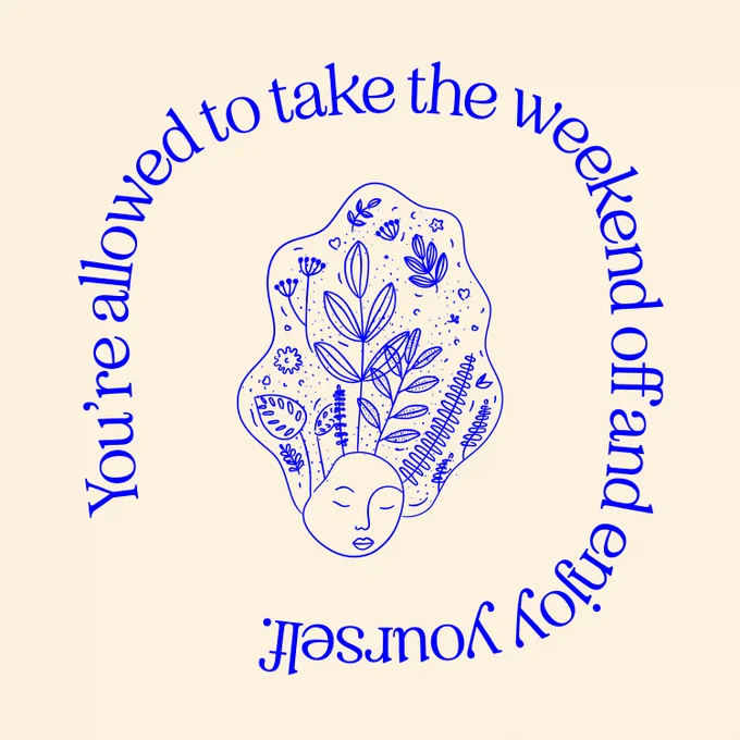 The statement "You're allowed to take the weekend off and enjoy yourself" surrounds an illustration of a very relaxed person with hand drawn florals in their hair.