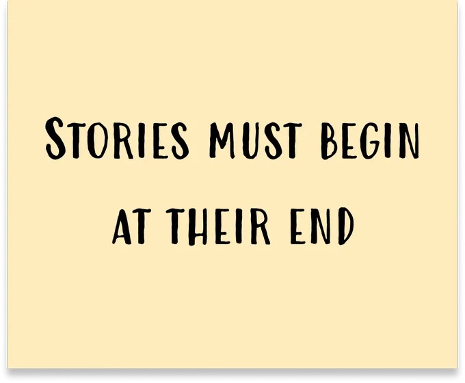A sticky note with the text "Stories must begin at their end"