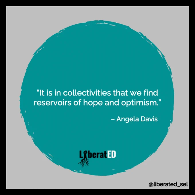 “It is in collectivities that we find reservoirs of hope and optimism.” - Angela Davis