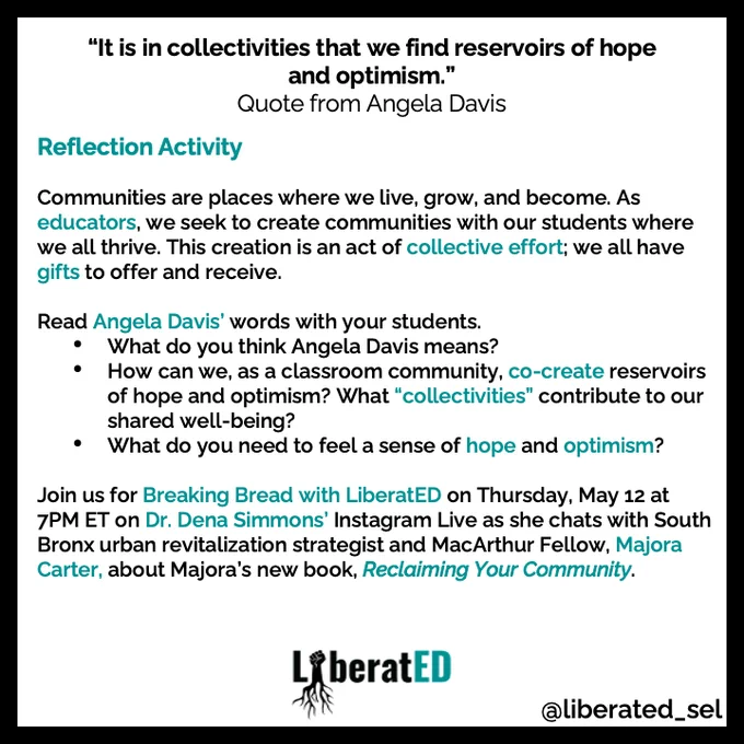 Read Angela Davis’ words with your students. What do you think Angela Davis means?  How can we, as a classroom community, co-create reservoirs of hope and optimism? What “collectivities” contribute to our shared well-being? What do you need to feel a sense of hope and optimism?