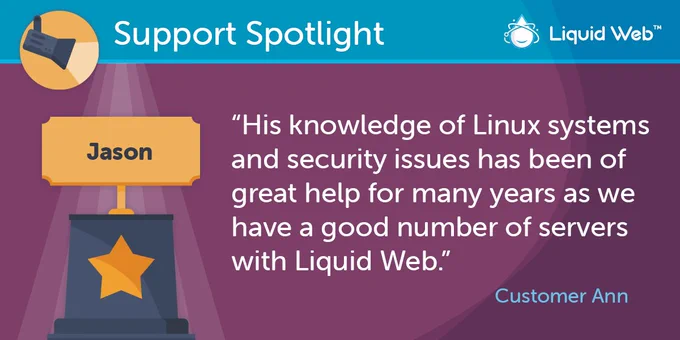 Blue Support Spotlight banner on top. Liquid Web logo top right corner. Purple background. Trophy on the left with employee name Jason. Customer Ann quote: His knowledge of Linux systems and security issues has been a great help for many years as we have a good number of servers with Liquid Web.