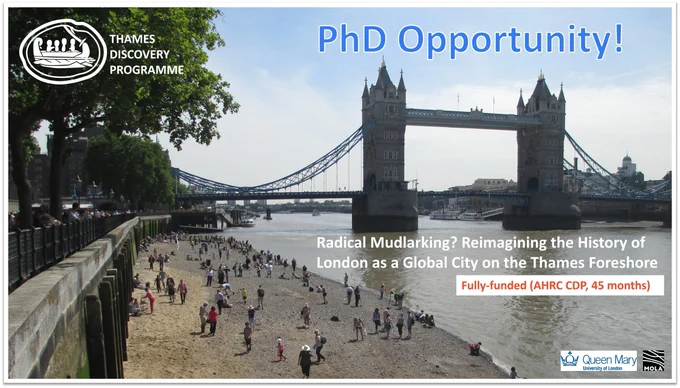 Text over photograph of people mudlarking on the foreshore of the Thames. Text reads: PhD Opportunity! Radical Mudlarking? Reimagining the History of London as a Global City on the Thames Foreshore. Fully-funded (AHRC CDP, 45 months).