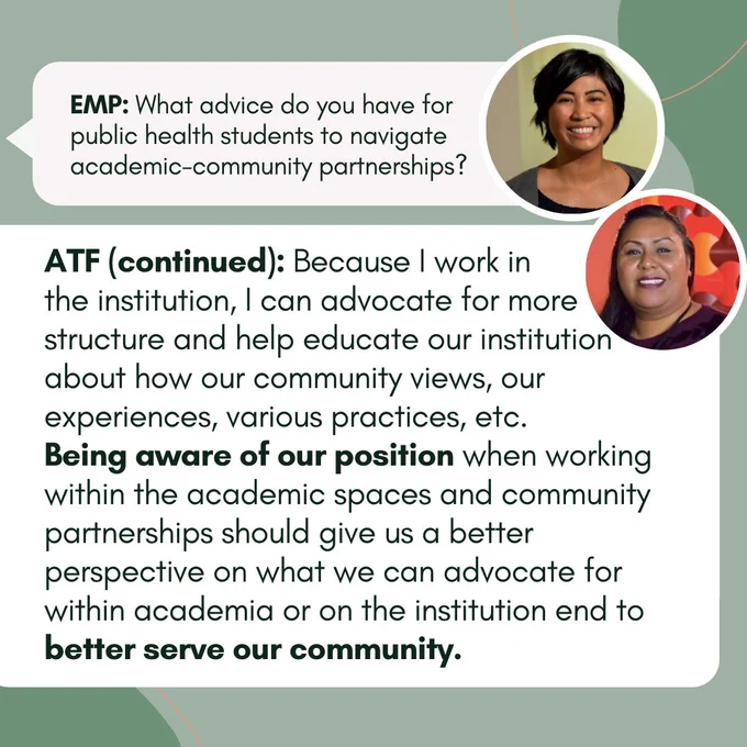 ATF: Because I work in  the institution, I can advocate for more structure and help educate our institution about how our community views, our experiences, various practices, etc. Being aware of our position when working within the academic spaces and community partnerships should give us a better perspective on what we can advocate for within academia or on the institution end to better serve our community.