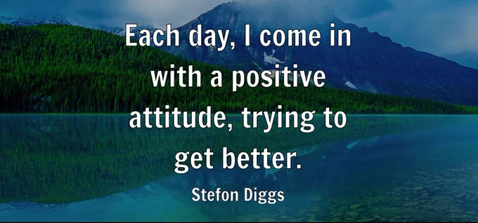 "Each day, I come in with a positive attitude, trying to get better." - Stefon Diggs