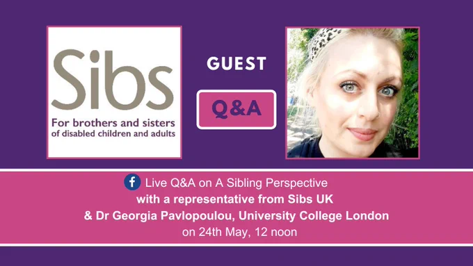 Text: Live Q&A on A Sibling Perspective with a representative from Sibs UK & Dr Georgia Pavlopoulou, University College London on 24th May, 12 noon