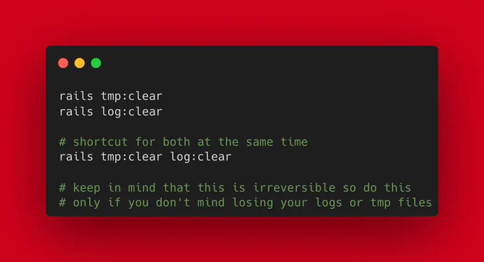 rails tmp:clear
rails log:clear

# shortcut for both at the same time
rails tmp:clear log:clear

# keep in mind that this is irreversible so do this
# only if you don't mind losing your logs or tmp files