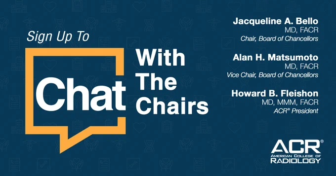 Sign Up To Chat With The Chairs. Jacqueline A. Bello, MD, FACR, Chair, Board of Chancellors; Alan H. Matsumoto, MD, FACR, Vice Chair, Board of Chancellors; Howard B. Fleishon, MD, MMM, FACR, ACR President. ACR logo in bottom right corner.