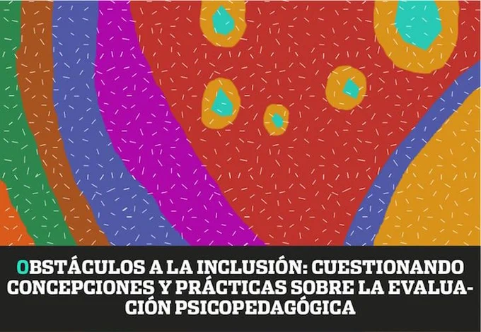 Imagen colorida con el título del artículo sobre fondo negro: Obstáculos a la inclusión: cuestionando concepciones y prácticas sobre la evaluación psicopedagógica