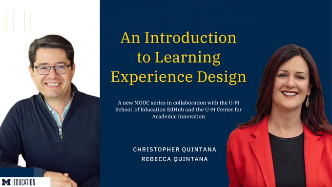 An Introduction to Learning Experience Design, a new MOOC series in collaboration with the U-M School of Education EdHub and the U-M Center for Academic Innovation, Rebecca Quintana, Chris Quintana