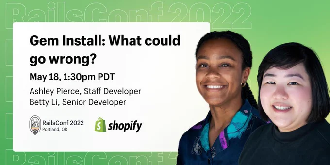A photo of Ashley Pierce and Betty Li from Shopify in front of a green gradient background. A card to they left shows information on their RailsConf 2022 session 'Gen install: what could go wrong?' taking place at 1:30pm PDT on May 18th.
