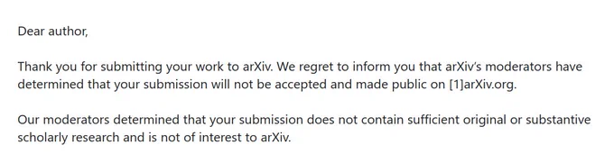 email screen shot reading "Dear author, Thank you for submitting your work to arXiv. We regret to inform you that arXiv’s moderators have determined that your submission will not be accepted and made public on arXiv.org.  Our moderators determined that your submission does not contain sufficient original or substantive scholarly research and is not of interest to arXiv.