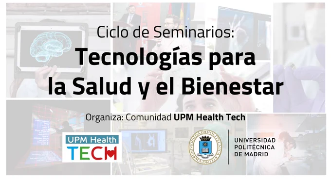 Ciclo de seminarios "Tecnologías para la Salud y Bienestar", organizado por la Comunidad UPM Health Tech de la Universidad Politécnica de Madrid. Agenda disponible, inscripción abierta.