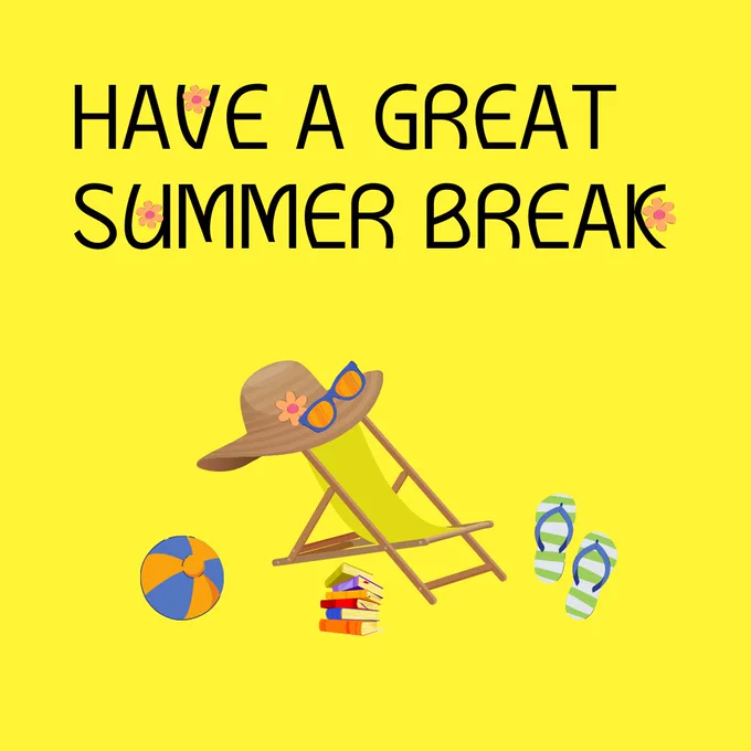 Text says: Have a great summer break. Image of beach chair, sun hat, sunglassess, flip flops, stack of books and a beach ball. Yellow background.