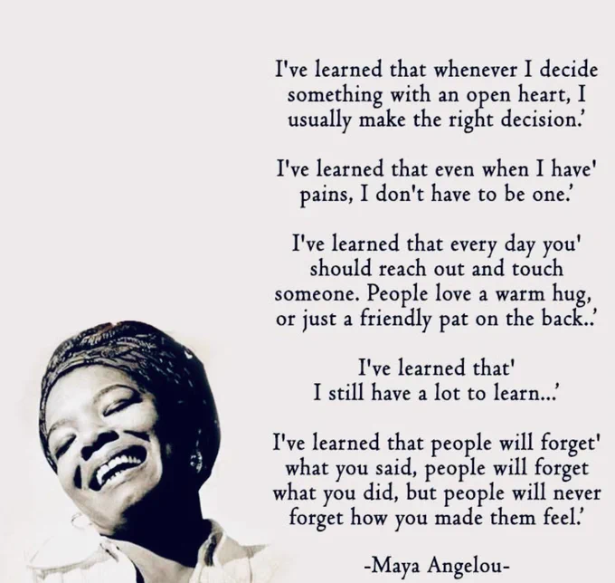 Image of MayaAngelou and her famous quote that ends with “…I’ve learned that people will forget what you said, people will forget what you did, but people will never forget how you made them feel”