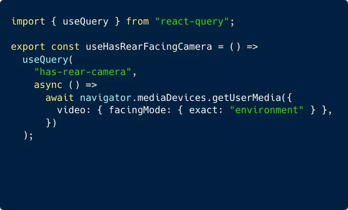 import { useQuery } from "react-query";

export const useHasRearFacingCamera = () =>
  useQuery(
    "has-rear-camera",
    async () =>
      await navigator.mediaDevices.getUserMedia({
        video: { facingMode: { exact: "environment" } },
      })
  );
