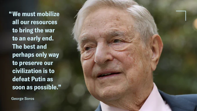 "We must mobilize all our resources to bring the war to an early end. The best and perhaps only way to preserve our civilization is to defeat Putin as soon as possible." George Soros