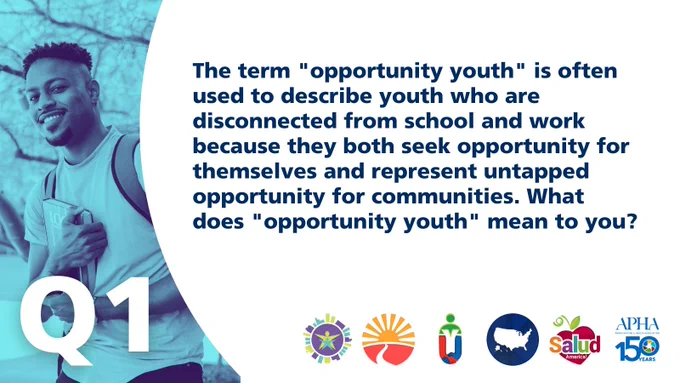 Question 1: The term "opportunity youth" is often used to describe youth who are disconnected from school and work because they both seek opportunity for themselves and represent untapped opportunity for communities. What does "opportunity youth" mean to you?
