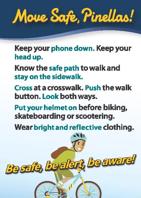 Keep your phone down. Keep you head up. Know the safe path to walk and stay on the sidewalk. 
Cross at a crosswalk. Push the walk button. Look both ways
Put your helmet on before biking, skateboarding or scootering. Wear bright and reflective clothing. 
