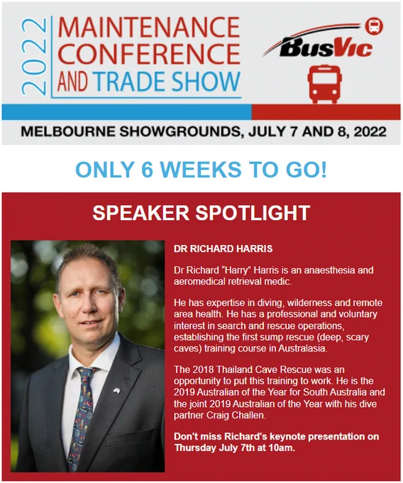 Image header - 2022 BusVic Maintenance Conference and Trade Show

Only 6 weeks to go!

Speaker spotlight

Image: Dr Richard Harris

Dr Richard “Harry” Harris is an anaesthesia and aeromedical retrieval medic.

He has expertise in diving, wilderness and remote area health. He has a professional and voluntary interest in search and rescue operations, establishing the first sump rescue (deep, scary caves) training course in Australasia. 
 
The 2018 Thailand Cave Rescue was an opportunity to put this training to work. He is the 2019 Australian of the Year for South Australia and the joint 2019 Australian of the Year with his dive partner Craig Challen.
 
Don't miss Richard's keynote presentation on Thursday July 7th at 10am.

