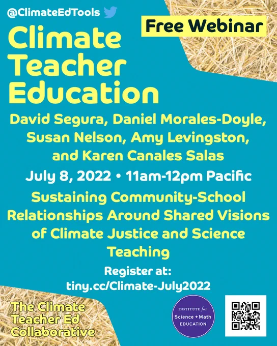 @ClimateEdTools (Twitter)

Climate Teacher Education - Free Webinar

David Segura, Danny Morales-Doyle, Amy Levingston, Susan Nelson & Karen Canales Salas

July 8th, 2022 • 11am-12pm Pacific

Sustaining Community-School Relationships Around Shared Visions of Climate Justice and Science Teaching

Register at: http://tiny.cc/Climate-July2022

Sponsored by The Climate Teacher Ed Collaborative