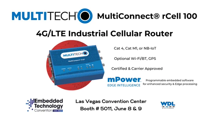 MultiTech MultiConnect® rCell 100 4G/LTE Industrial Cellular Router, Cat 4, Cat M1, or NB-IoT, Optional Wi-Fi/BT & GPS, Certified and Carrier Approved. With mPower Edge Intelligence: programmable embedded software for enhanced security and Edge Processing. With WDL Systems at Embedded Technology Conference, Las Vegas Convention Center, Booth # 5011, June 8 & 9