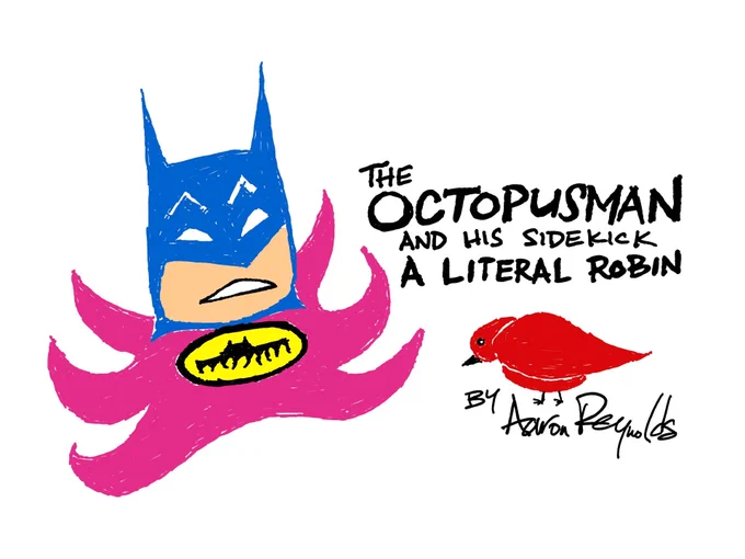 Panel one of a four panel comic. It reads The Octopusman and his sidekick a Literal Robin. By Aaron Reynolds.