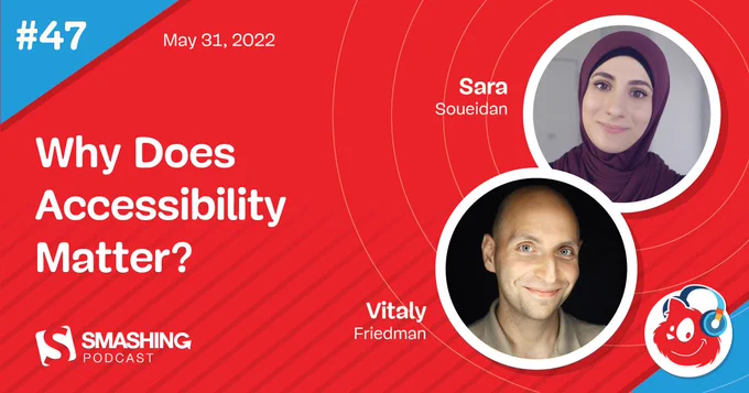 A photo of Sara Soueidan shown on the top right above a photo of Vitaly Friedman on the bottom right alongside Topple the Smashing mascot wearing headphones. On the top left, the podcast episode number 47 is displayed next to the date May 31, 2022, and the topic of the episode written in large font on the left side of the illustration saying Why Does Accessibility Matter? 