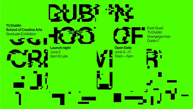 Bright Green Graphic with the following text - TU Dublin School of Creative Arts Graduate Exhibition, Launch Night June 2, 6pm til late, Open Daily, June 3-11, 10am -5pm, East Quad, TU Dublin, Grangegorman, Dublin 7
