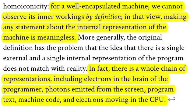 for a well-encapsulated machine, we cannot observe its inner workings by definition; in that view, making any statement about the internal representation of the machine is meaningless. More generally, the original definition has the problem that the idea that there is a single external and a single internal representation of the program does not match with reality. In fact, there is a whole chain of representations, including electrons in the brain of the programmer, photons emitted from the screen, program text, machine code, and electrons moving in the CPU.