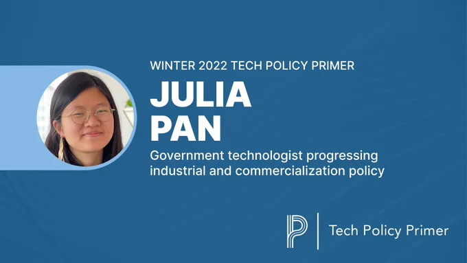 Winter 2022 Tech Policy Primer; Julia Pan; Government technologist progressing industrial and commercialization policy; Tech Policy Primer logo; image of scholar