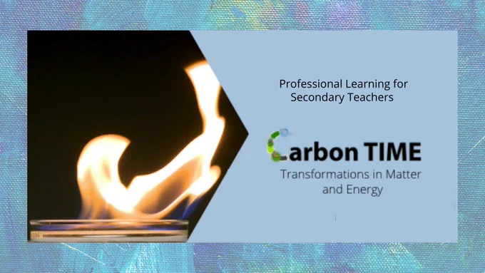 Professional Learning for Secondary Teachers. Carbon TIME Transformations in Matter and Energy