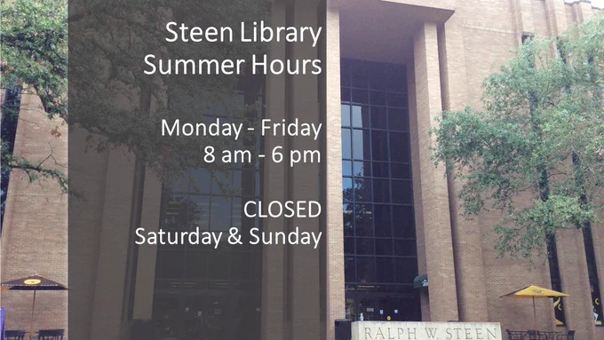 Image: Front of Steen Library building Text: Steen Library Summer Hours, Monday-Friday 8am-6pm, Closed Saturday & Sunday