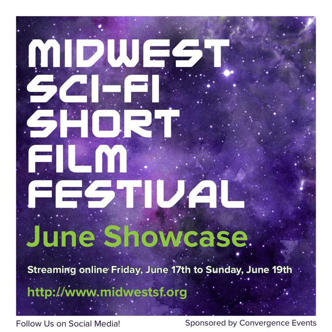 White colored letters on a purple galaxy background with a white colored border say “Midwest Sci-Fi Short Film Festival”. 

Written under the white colored letters is “June Showcase” in green colored letters.

Written below that are white colored letters that say “Streaming online Friday, June 17th to Sunday, June 19th”. 

Below that is a url in green colored font that reads http://www.midwestsf.org. 

There are purple colored letters at the bottom of the white border. The copy on the left side says “Follow Us on Social Media”. The copy on the right side says “Sponsored by Convergence Events”.