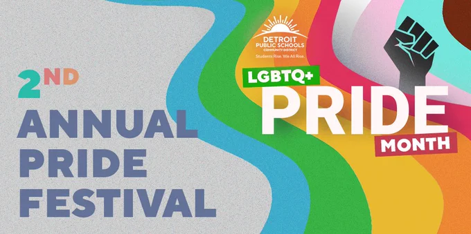 The DPSCD LGBTQ  Support & Advisory Council Presents the 2nd Annual Pride Festival. We will gather to celebrate our students and their families in honor of pride month on JUNE 18, 2022 • 1 P.M.- 5 P.M. Detroit School of Arts - 123 Selden St., Detroit, MI 48201.