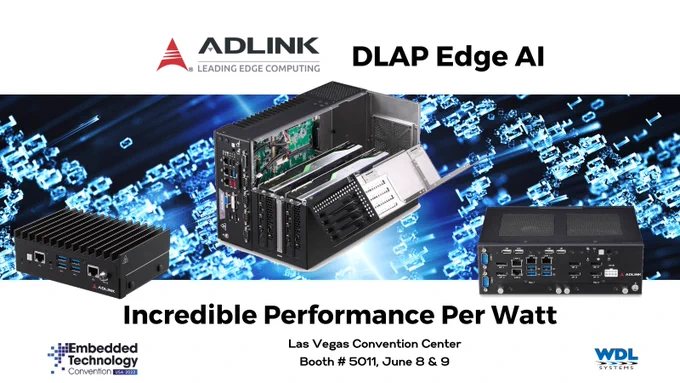 ADLINK DLAP Edge AI. Incredible Performance Per Watt. With WDL Systems at Embedded Technology Convention, Las Vegas Convention Center, Booth # 5011, June 8 & 9