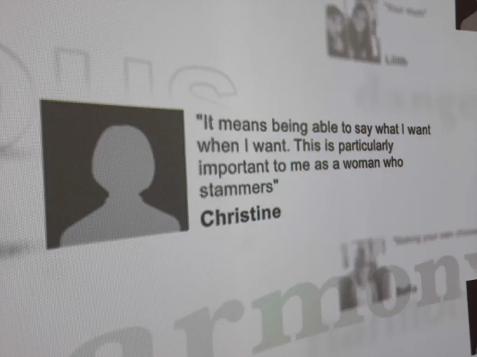 Photo of contribution to British Museum exhibition It means being able to say what I want when I want to say it. This is particularly important to me as a women who stammers