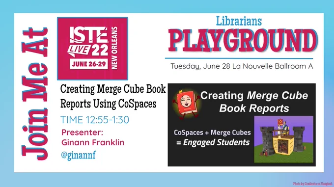 Image for ISTE22 Librarian Playground Session: Creating Merge Cube Book Reports Using CoSpaces by Ginann Franklin 12:55-1:30 Tuesday, June 28 La Nouvelle Ballroom A