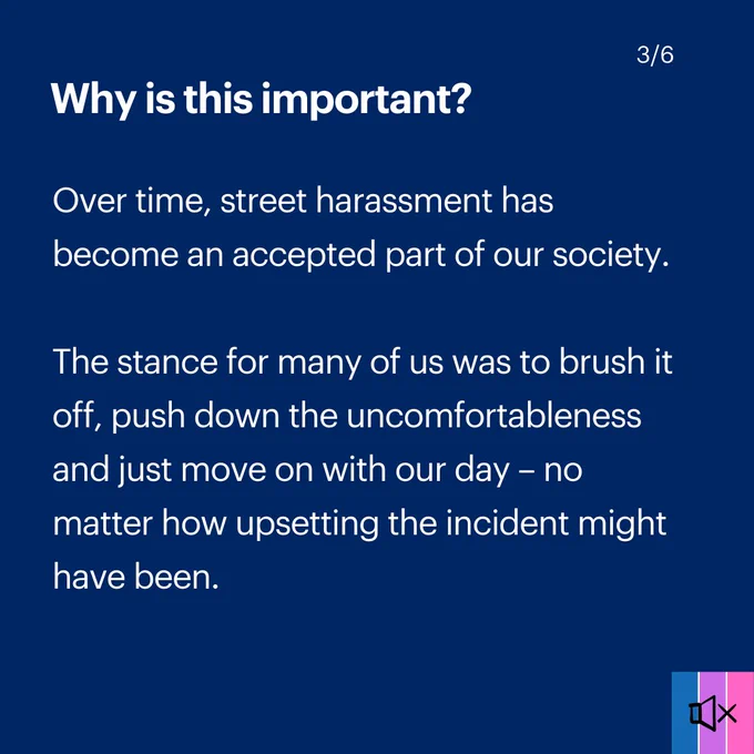 Tile 3 reads "Why is this important? Over time, street harassment has become an accepted part of our society.

The stance for many of us was to brush it off, push down the uncomfortableness and just move on with our day – no matter how upsetting the incident might have been."