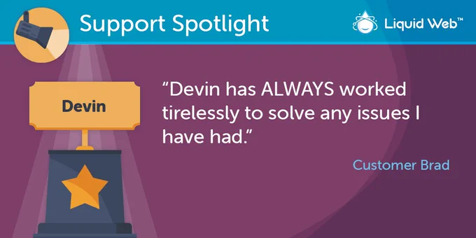 Blue Support Spotlight banner on top. Liquid Web logo top right corner. Purple background. Trophy on the left with employee name Devin. Customer Brad quote: Devin ALWAYS worked tirelessly to solve any issues I have had.