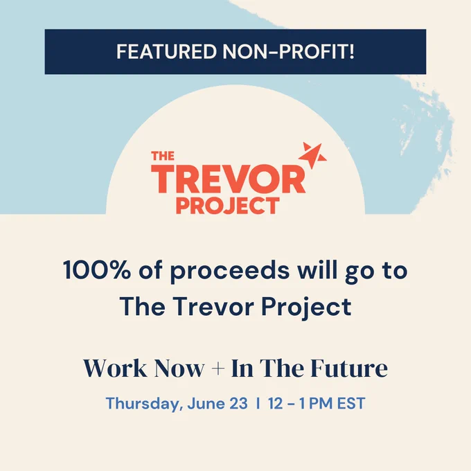 Featured non-profit: The Trevor Project. 100% of process will go to The Trevor Project during Work Now   In The Future today, Thursday, June 23 from 12 to 1 PM EST