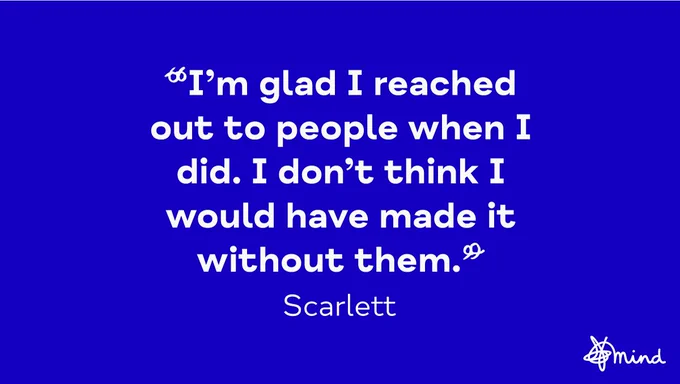 A graphic to promote Scarlett's blog for Pride. The following quote is printed in white type on a rectangle navy blue background:  "I'm glad I reached out to people when I did. I don't think I would have made it without them." Underneath is Scarlett's name, and in the bottom right-hand corner is the Mind squiggle logo.