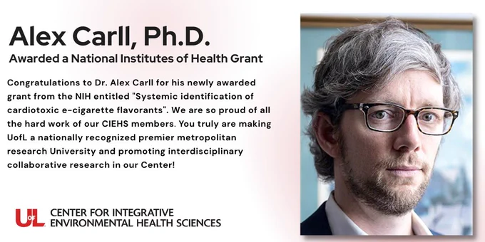 Image that includes Dr. Alex Carll's photo and the CIEHS UofL logo with the text "Alex Carll, Ph.D. Awarded a National Institutes of Health Grant. Congratulations to Dr. Alex Carll for his newly awarded grant from the NIH entitled "Systemic identification of cardiotoxic e-cigarette flavorants". We are so proud of all the hard work of our CIEHS members. You truly are making UofL a nationally recognized premier metropolitan research University and promoting interdisciplinary collaborative research in our Center!"