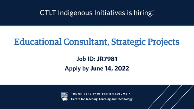 CTLT Indigenous Initiatives is hiring! Educational Consultant, Strategic Projects. Job ID: JR7981. Apply by June 14, 2022. Centre for Teaching, Learning and Technology, University of British Columbia