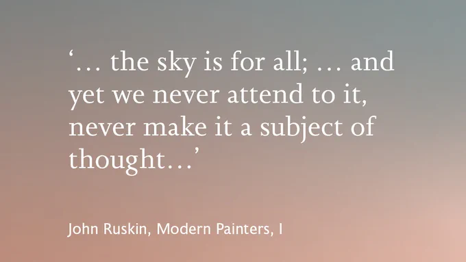White text on background with gradient of grey to pink. Text reads: 'the sky is for all; … and yet we never attend to it, never make it a subject of thought.' From: John Ruskin, Modern Painters, I