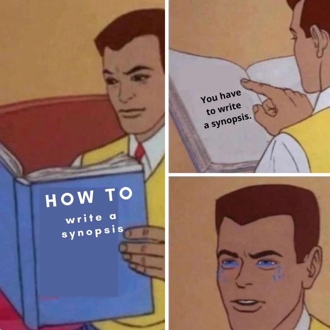 Meme of a guy reading a book that says how to write a synopsis, and inside it says “you have to write a synopsis.” And then he cries.